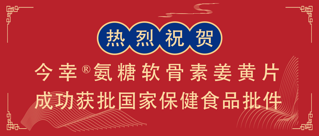 热烈祝贺今幸®氨糖软骨素姜黄片成功获批国家保健食品批件